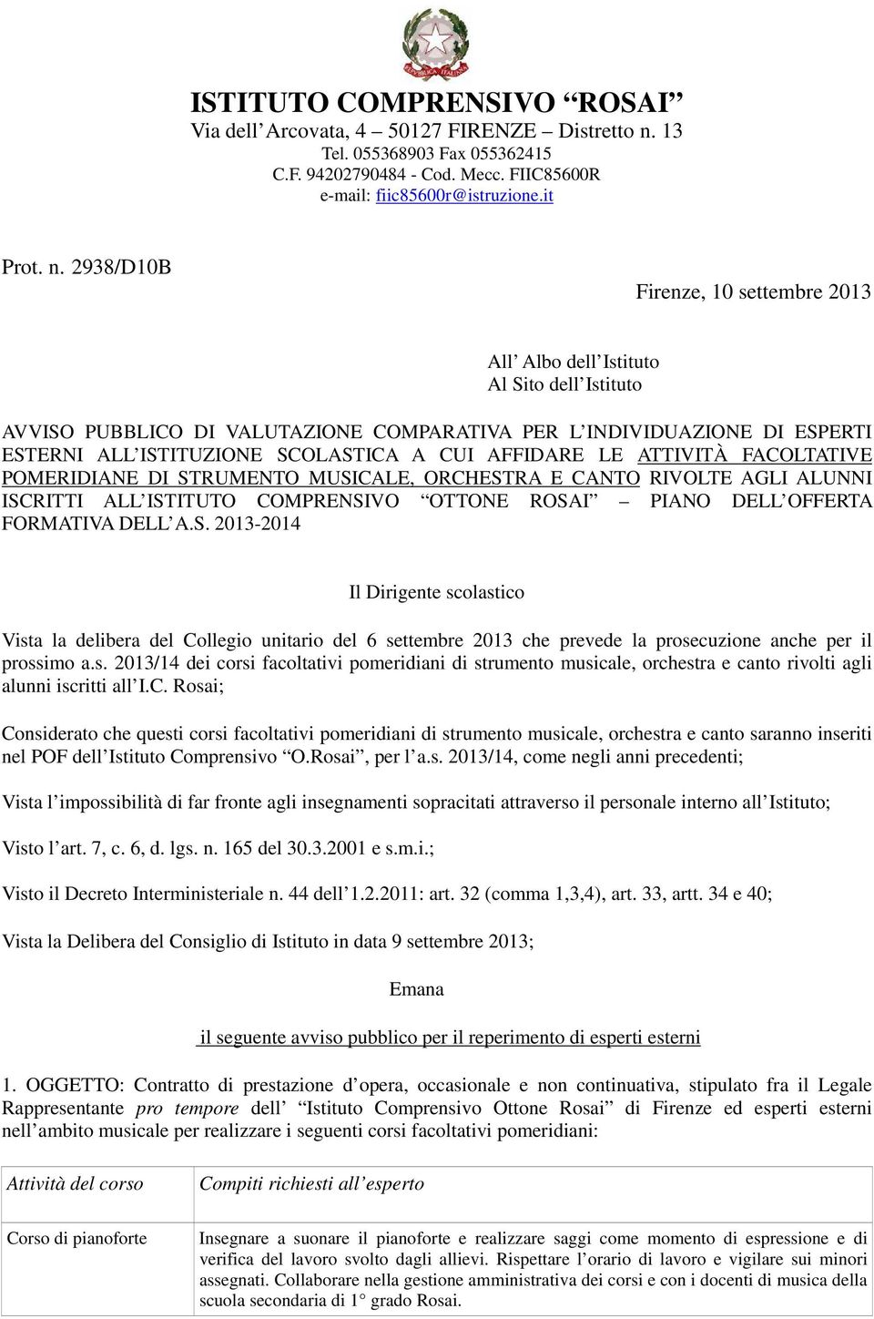 2938/D10B Firenze, 10 settembre 2013 All Albo dell Istituto Al Sito dell Istituto AVVISO PUBBLICO DI VALUTAZIONE COMPARATIVA PER L INDIVIDUAZIONE DI ESPERTI ESTERNI ALL ISTITUZIONE SCOLASTICA A CUI