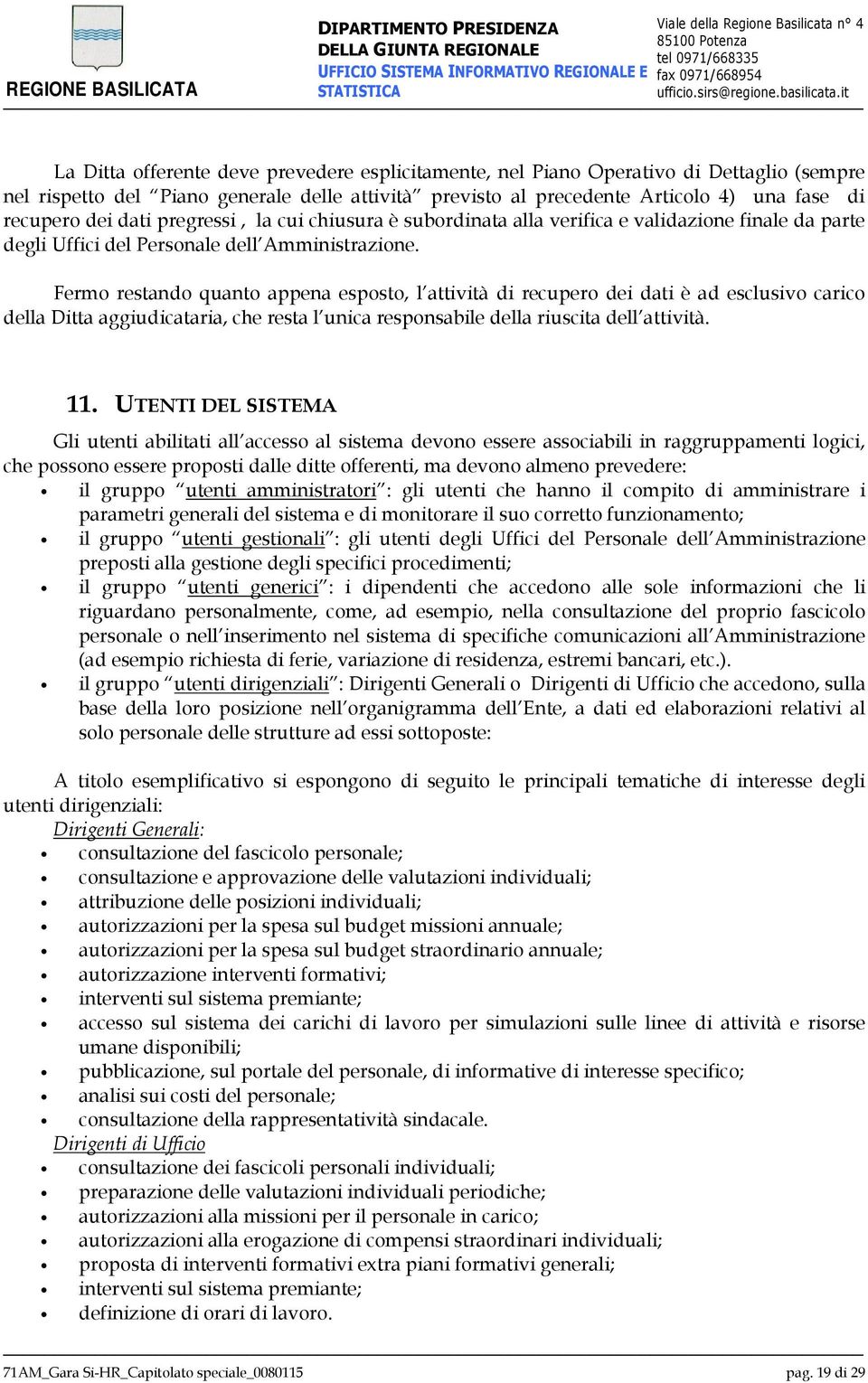 Fermo restando quanto appena esposto, l attività di recupero dei dati è ad esclusivo carico della Ditta aggiudicataria, che resta l unica responsabile della riuscita dell attività. 11.