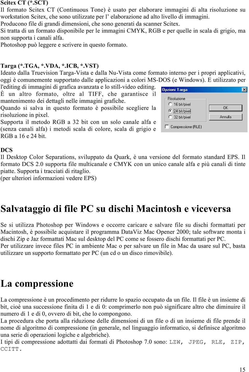 Photoshop può leggere e scrivere in questo formato. Targa (*.TGA, *.VDA, *.ICB, *.