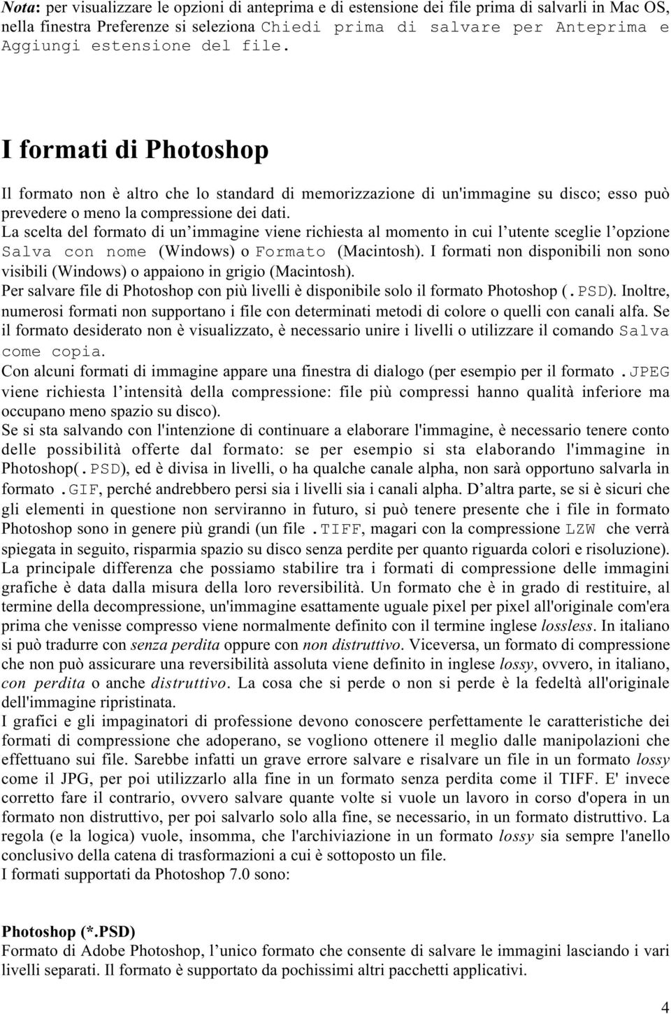 La scelta del formato di un immagine viene richiesta al momento in cui l utente sceglie l opzione Salva con nome (Windows) o Formato (Macintosh).