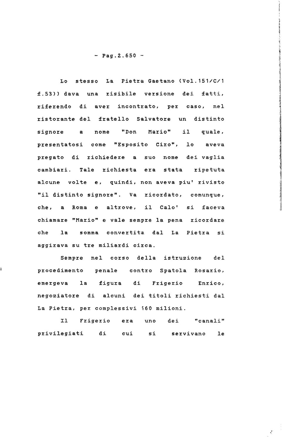 Ciro", lo aveva pregato di richiedere a suo nome dei vaglia cambiari. Tale richiesta era stata ripetuta alcune volte e, quindi, non aveva piu' rivisto "il distinto signore".