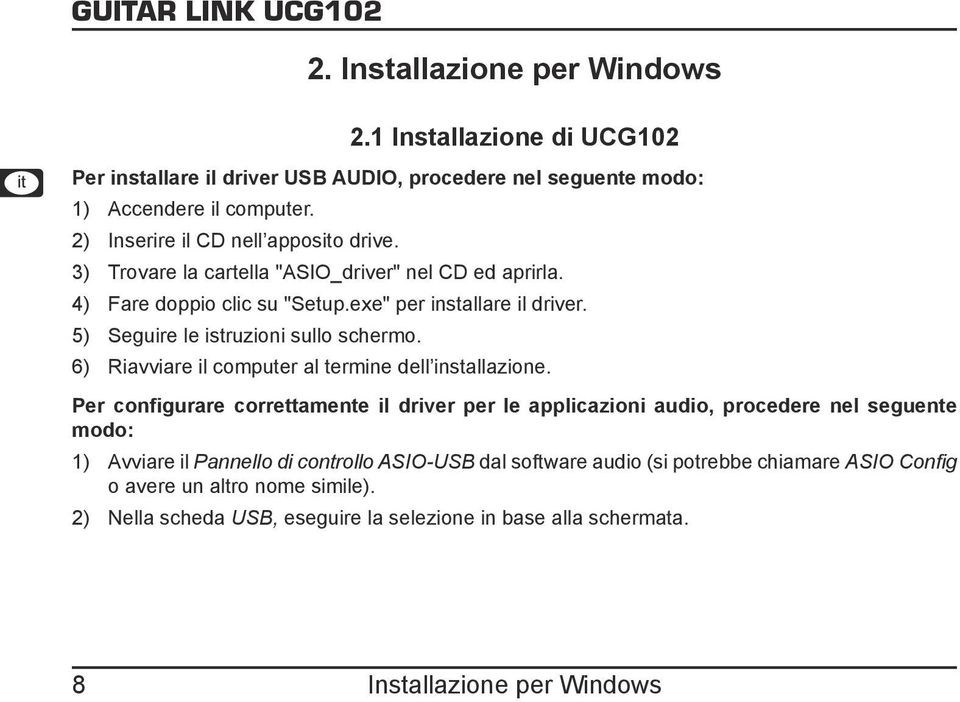 Seguire le istruzioni sullo schermo. Riavviare il computer al termine dell installazione.