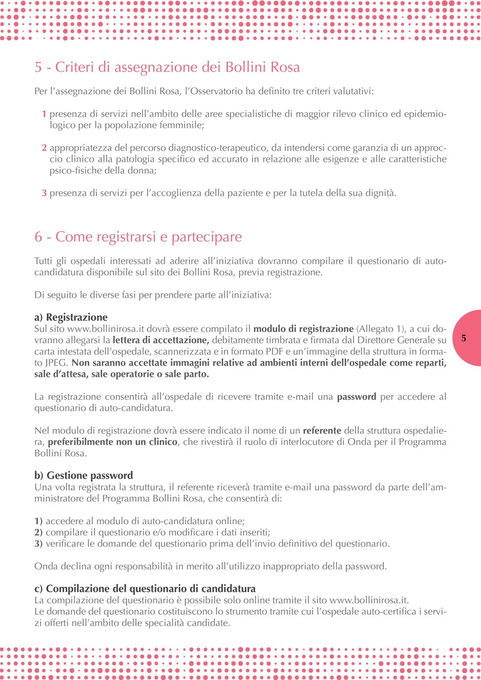 specifico ed accurato in relazione alle esigenze e alle caratteristiche psico-fisiche della donna; 3 presenza di servizi per l accoglienza della paziente e per la tutela della sua dignità.