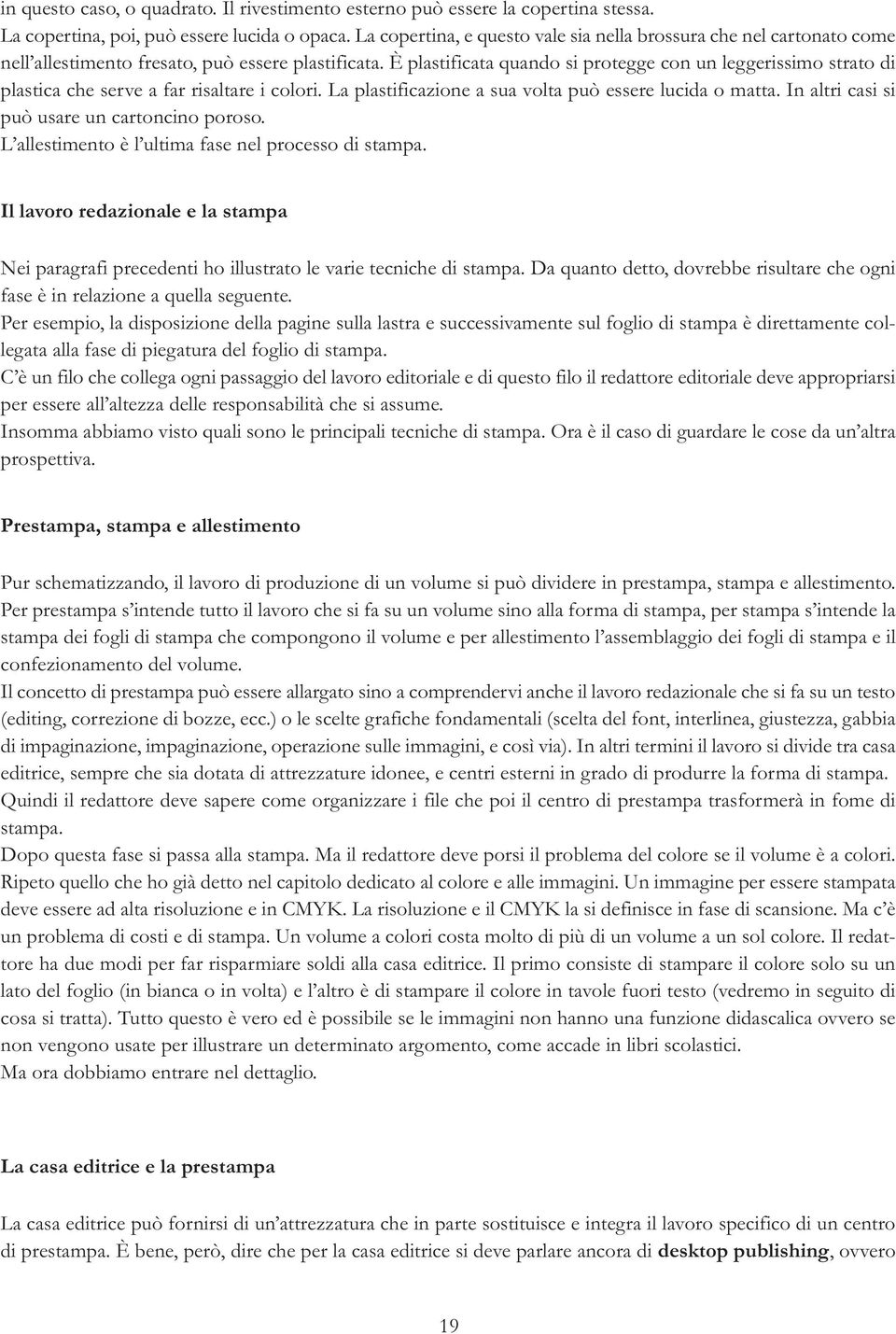 È plastificata quando si protegge con un leggerissimo strato di plastica che serve a far risaltare i colori. La plastificazione a sua volta può essere lucida o matta.