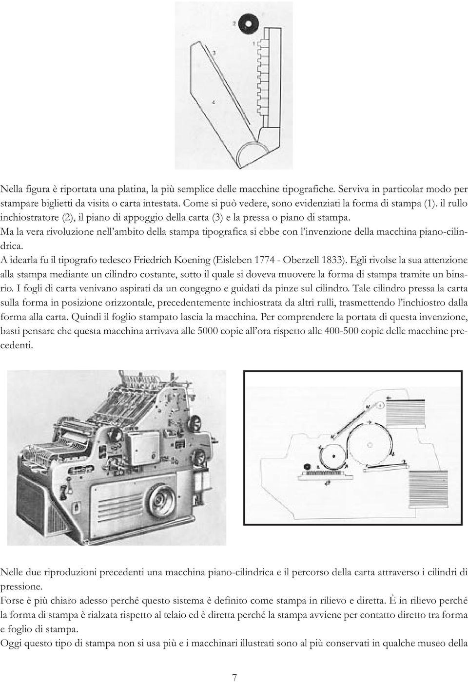 Ma la vera rivoluzione nell ambito della stampa tipografica si ebbe con l invenzione della macchina piano-cilindrica.