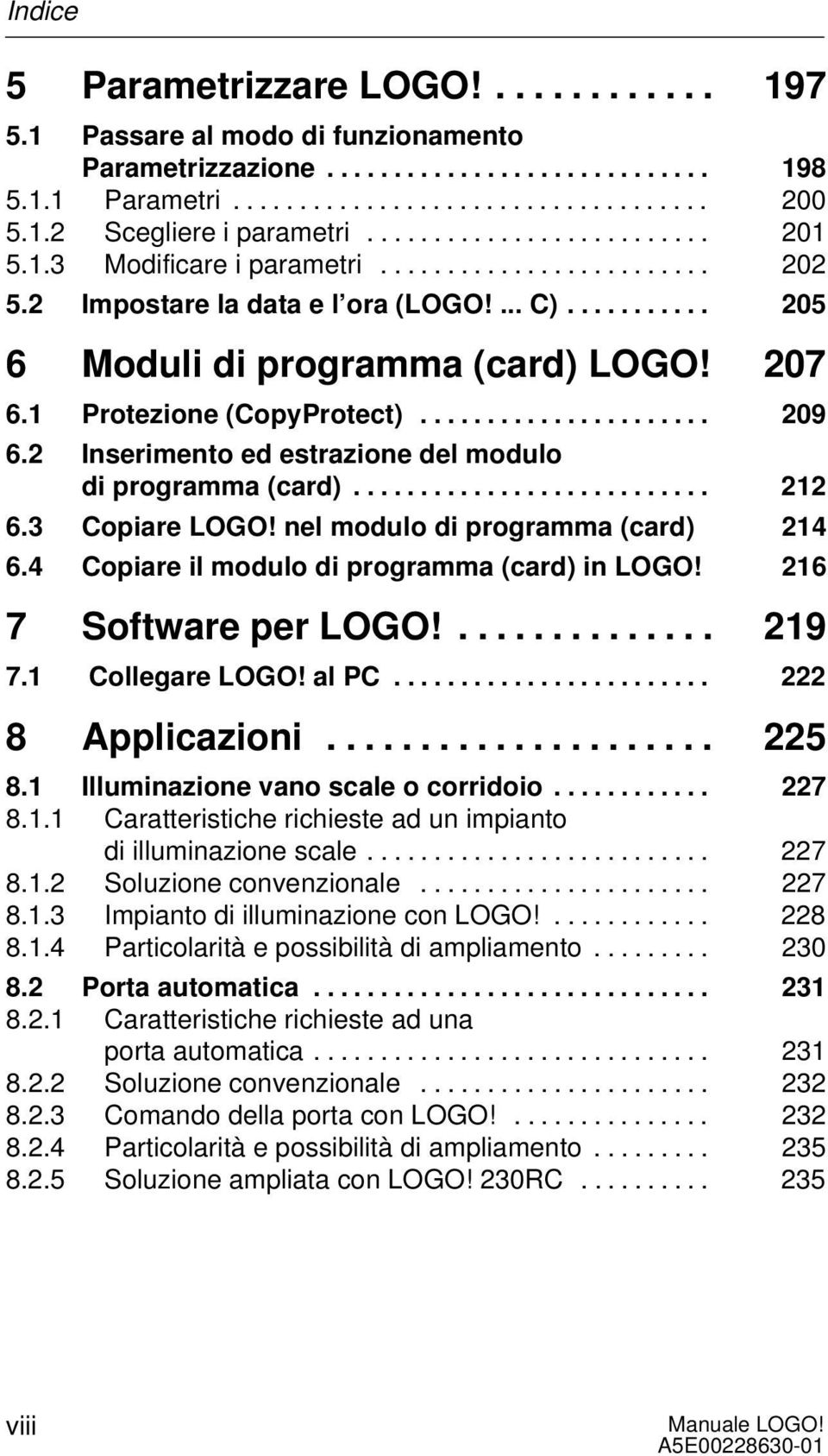 1 Protezione (CopyProtect)...................... 209 6.2 Inserimento ed estrazione del modulo di programma (card)........................... 212 6.3 Copiare LOGO! nel modulo di programma (card) 214 6.