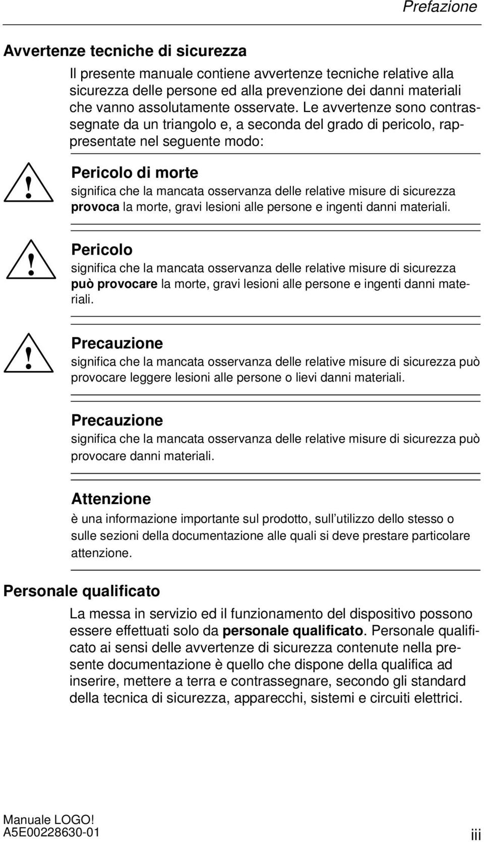 !! Pericolo di morte significa che la mancata osservanza delle relative misure di sicurezza provoca la morte, gravi lesioni alle persone e ingenti danni materiali.