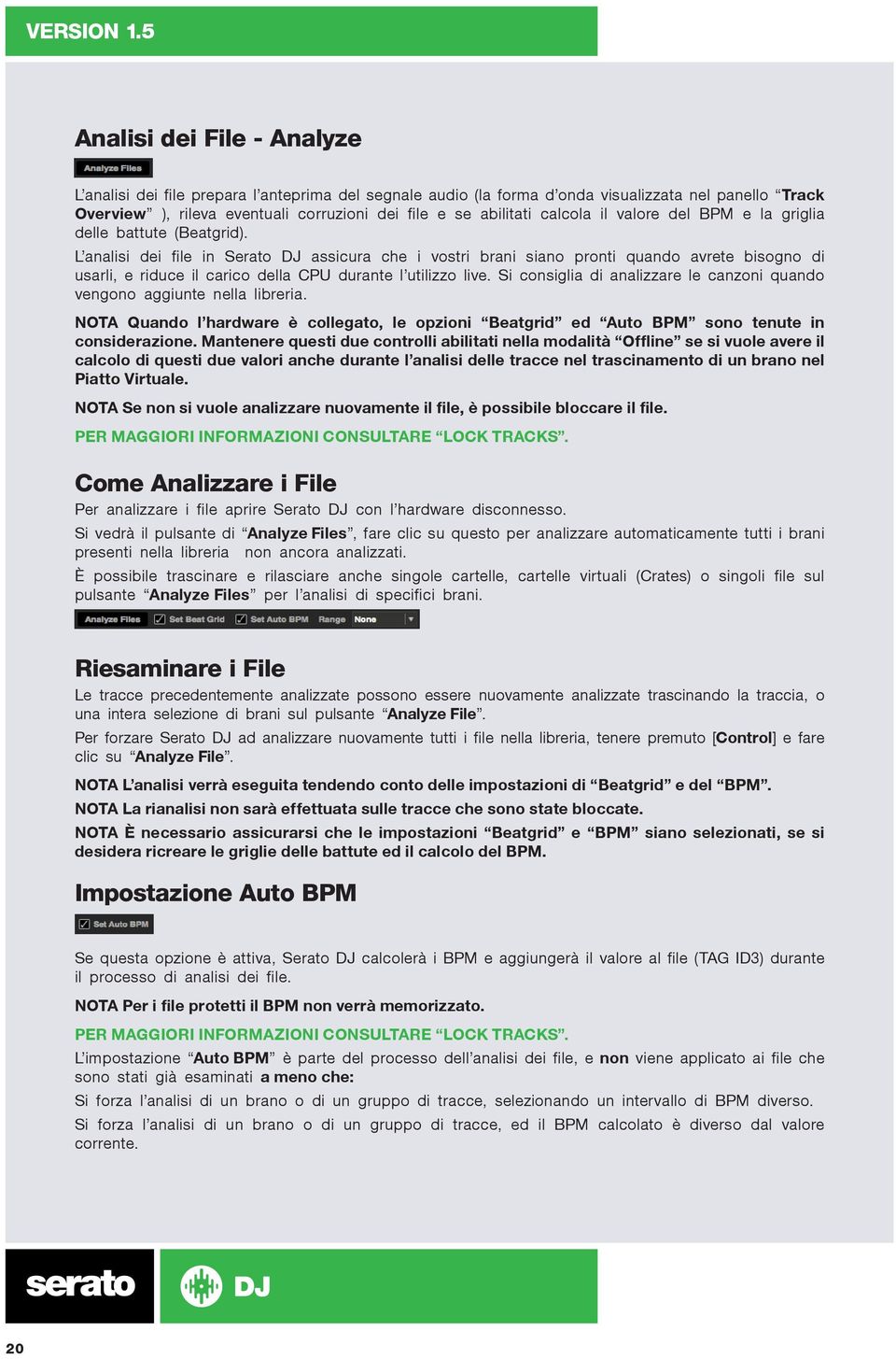 L analisi dei file in Serato DJ assicura che i vostri brani siano pronti quando avrete bisogno di usarli, e riduce il carico della CPU durante l utilizzo live.