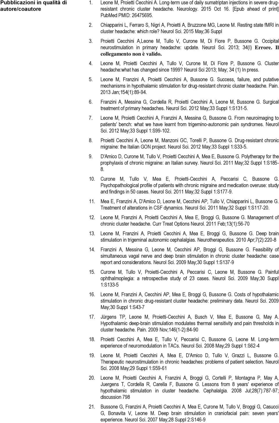 2015 May;36 Suppl 3. Proietti Cecchini A,Leone M, Tullo V, Curone M, Di Fiore P, Bussone G. Occipital neurostimulation in primary headache: update. Neurol Sci. 2013; 34(I) Errore.