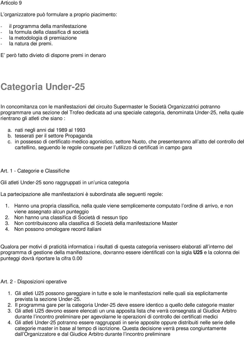 Trofeo dedicata ad una speciale categoria, denominata Under-25, nella quale rientrano gli atleti che siano : a. nati negli anni dal 1989 al 1993 b. tesserati per il settore Propaganda c.