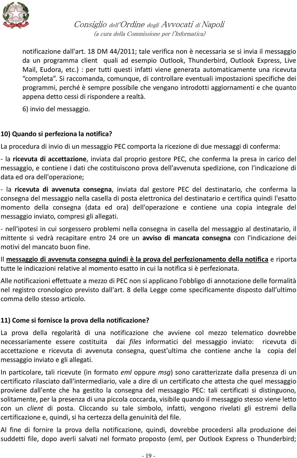 Si raccomanda, comunque, di controllare eventuali impostazioni specifiche dei programmi, perché è sempre possibile che vengano introdotti aggiornamenti e che quanto appena detto cessi di rispondere a