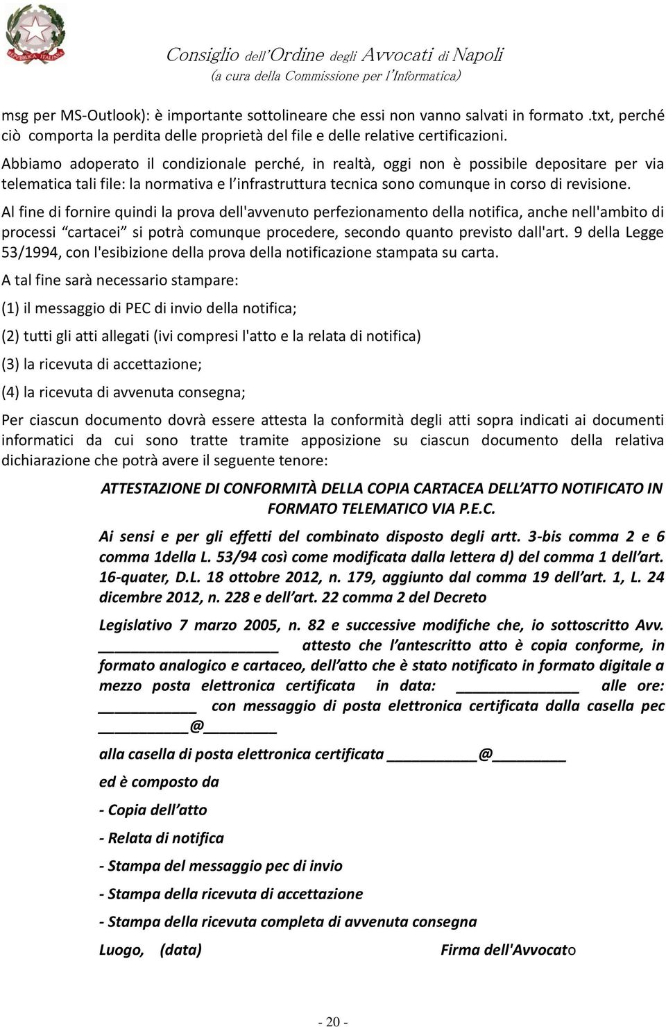 Al fine di fornire quindi la prova dell'avvenuto perfezionamento della notifica, anche nell'ambito di processi cartacei si potrà comunque procedere, secondo quanto previsto dall'art.