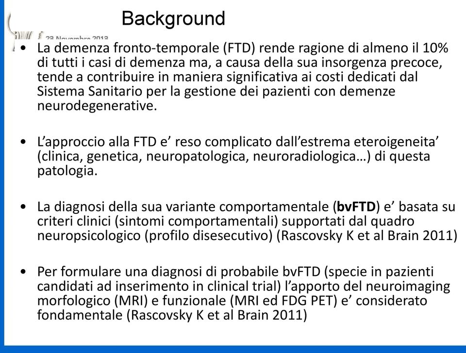 L approccio alla FTD e reso complicato dall estrema eteroigeneita (clinica, genetica, neuropatologica, neuroradiologica ) di questa patologia.