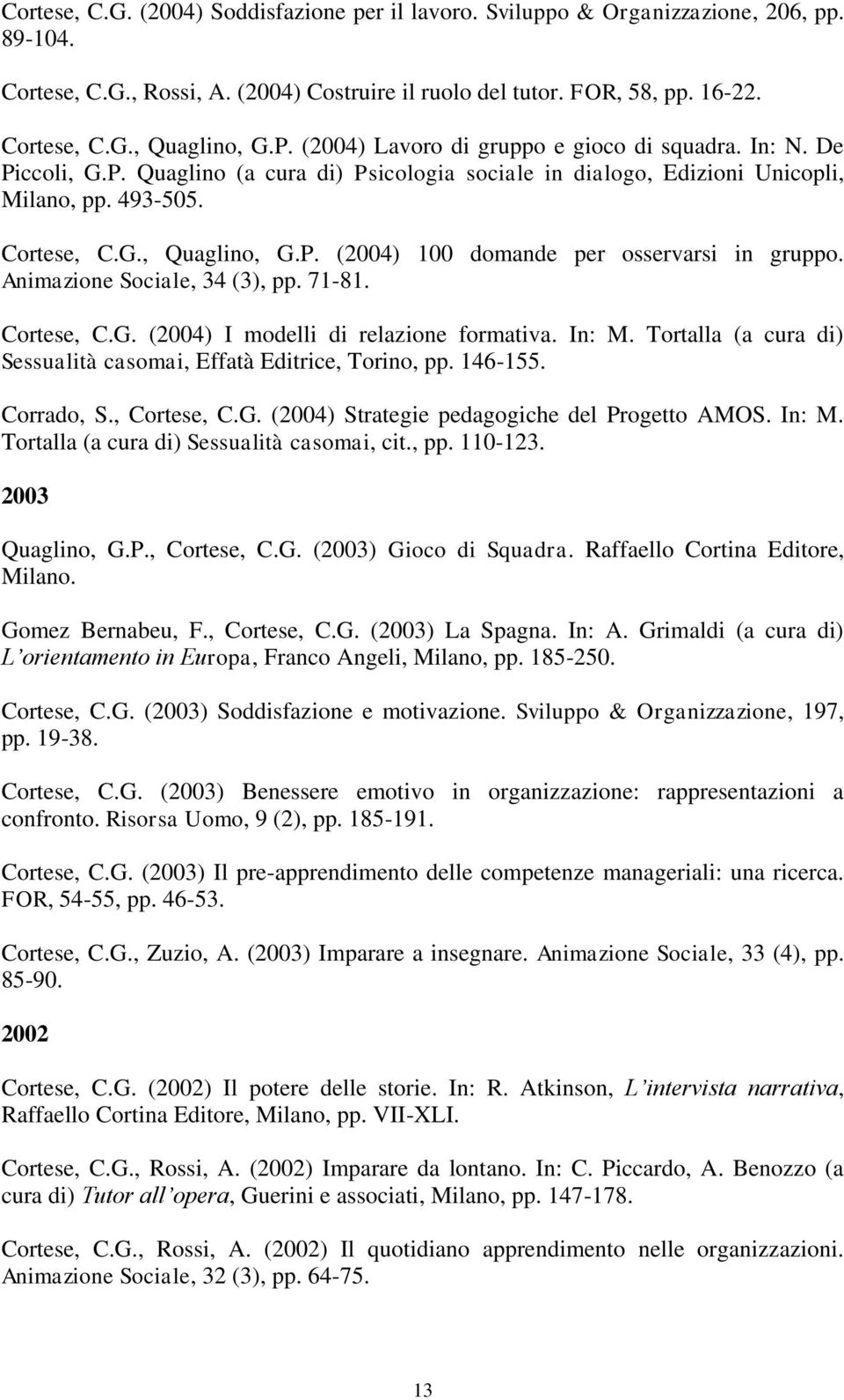 Animazione Sociale, 34 (3), pp. 71-81. Cortese, C.G. (2004) I modelli di relazione formativa. In: M. Tortalla (a cura di) Sessualità casomai, Effatà Editrice, Torino, pp. 146-155. Corrado, S.