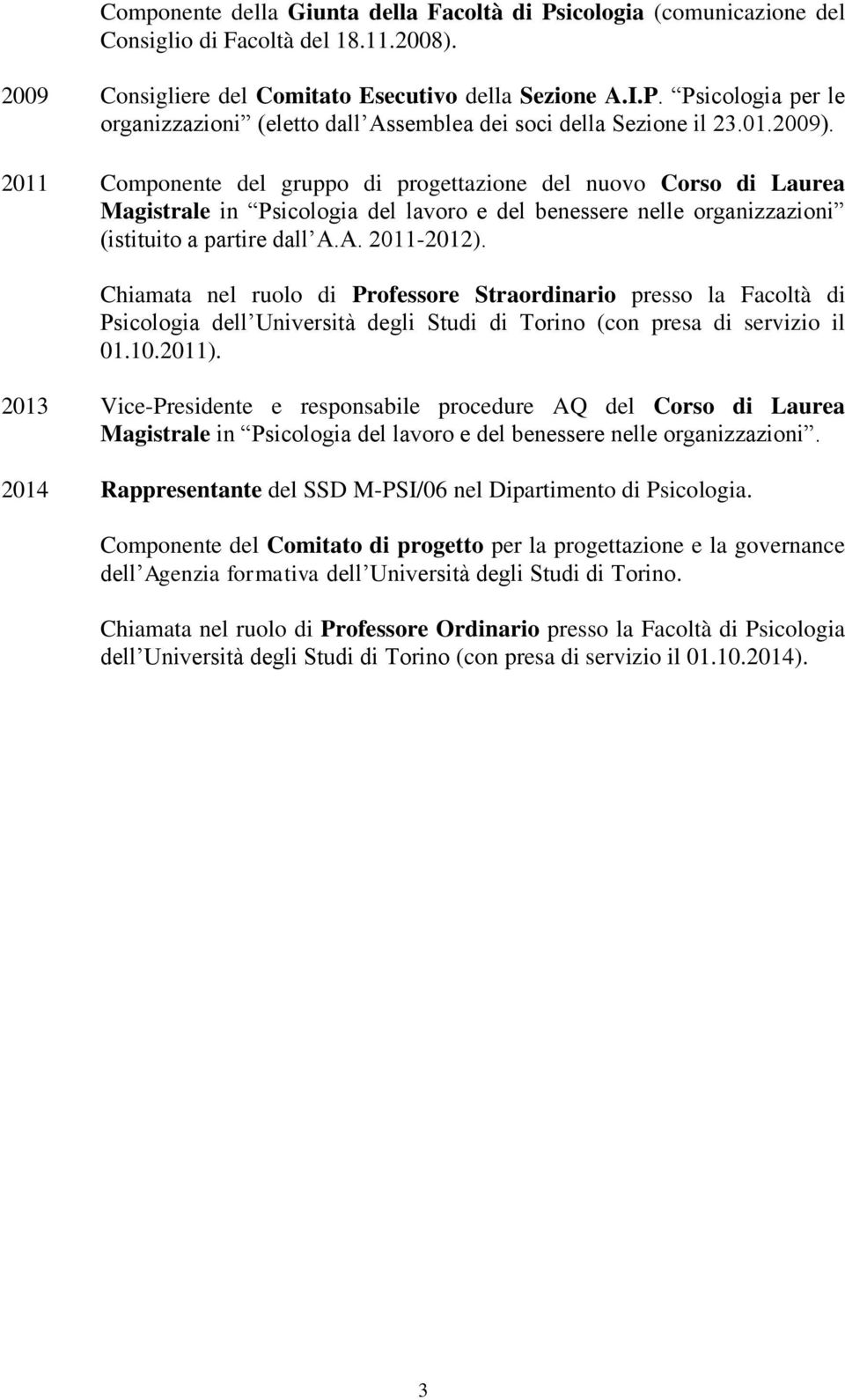 Chiamata nel ruolo di Professore Straordinario presso la Facoltà di Psicologia dell Università degli Studi di Torino (con presa di servizio il 01.10.2011).