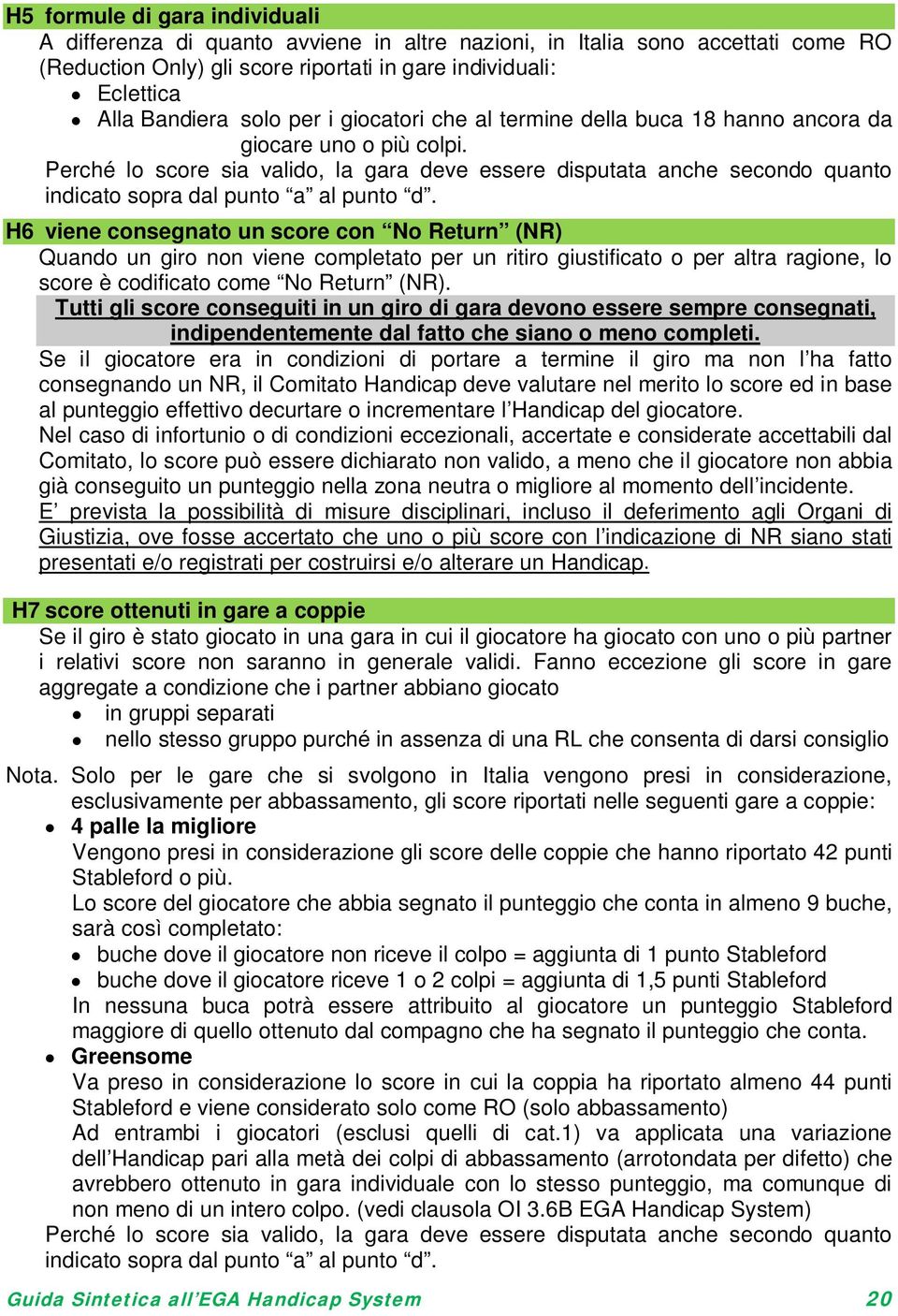 Perché lo score sia valido, la gara deve essere disputata anche secondo quanto indicato sopra dal punto a al punto d.