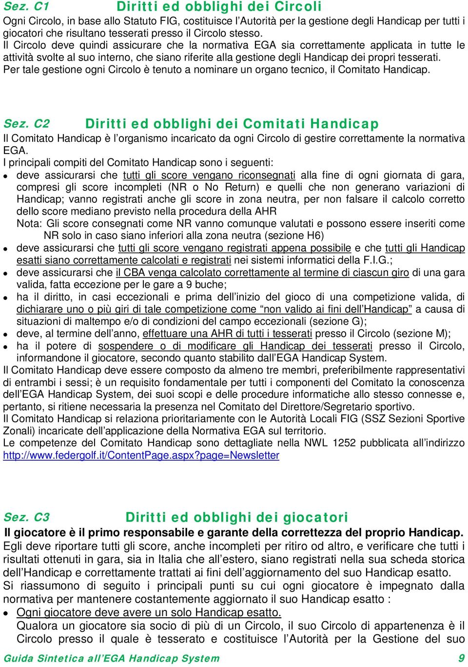 Il Circolo deve quindi assicurare che la normativa EGA sia correttamente applicata in tutte le attività svolte al suo interno, che siano riferite alla gestione degli Handicap dei propri tesserati.