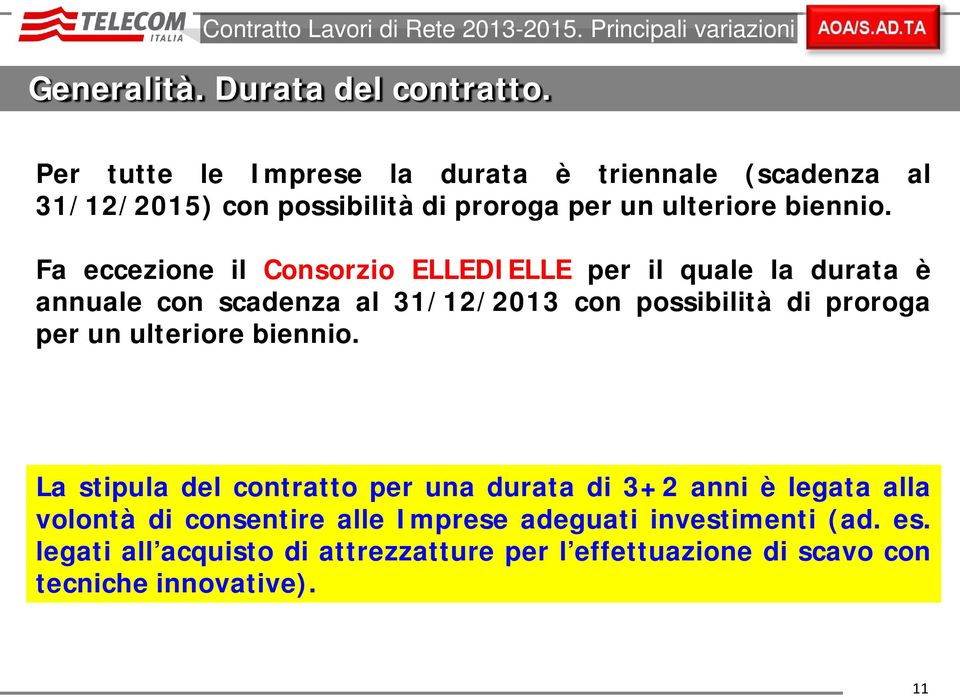 Fa eccezione il Consorzio ELLEDIELLE per il quale la durata è annuale con scadenza al 31/12/2013 con possibilità di proroga per un ulteriore