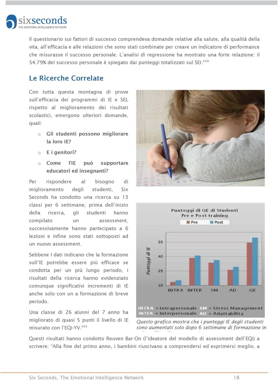 xxix Le Ricerche Correlate Con tutta questa montagna di prove sull efficacia dei programmi di IE e SEL rispetto al miglioramento dei risultati scolastici, emergono ulteriori domande, quali: o o Gli