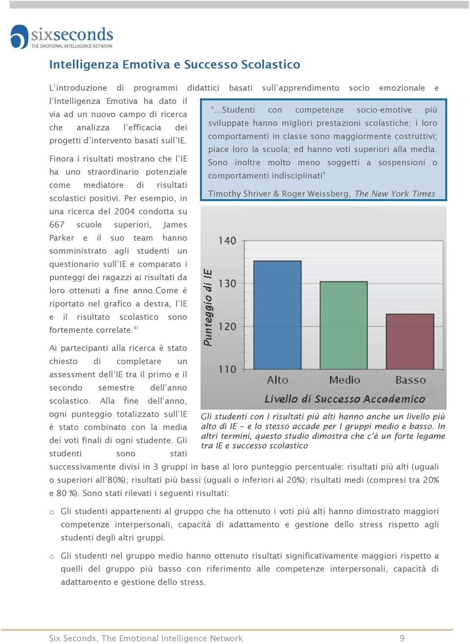 comportamenti in classe sono maggiormente costruttivi; piace loro la scuola; ed hanno voti superiori alla media.