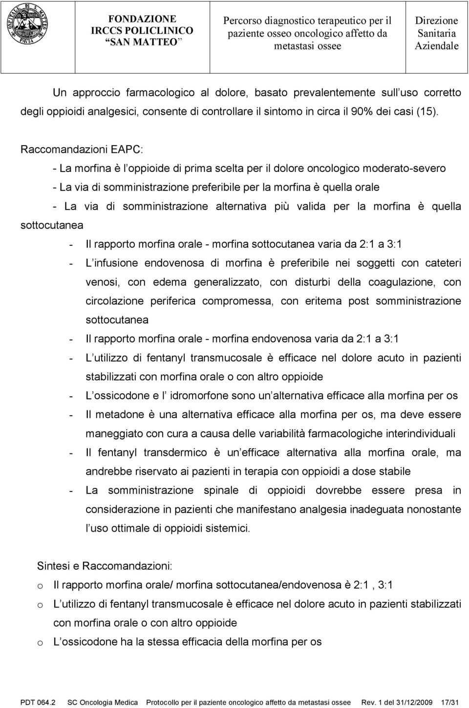 somministrazione alternativa più valida per la morfina è quella sottocutanea - Il rapporto morfina orale - morfina sottocutanea varia da 2:1 a 3:1 - L infusione endovenosa di morfina è preferibile