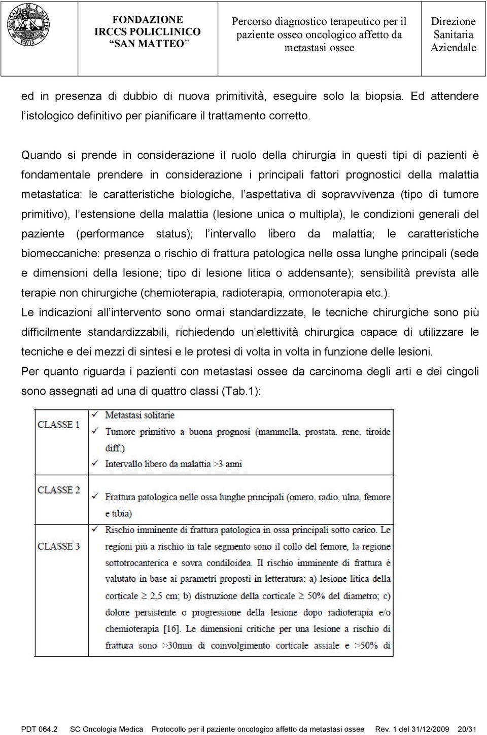 caratteristiche biologiche, l aspettativa di sopravvivenza (tipo di tumore primitivo), l estensione della malattia (lesione unica o multipla), le condizioni generali del paziente (performance