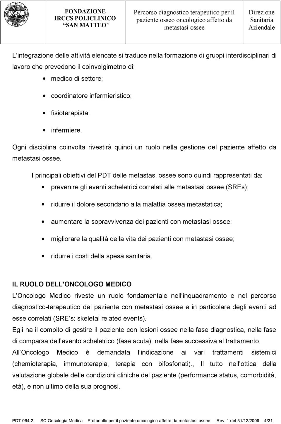 I principali obiettivi del PDT delle sono quindi rappresentati da: prevenire gli eventi scheletrici correlati alle (SREs); ridurre il dolore secondario alla malattia ossea metastatica; aumentare la