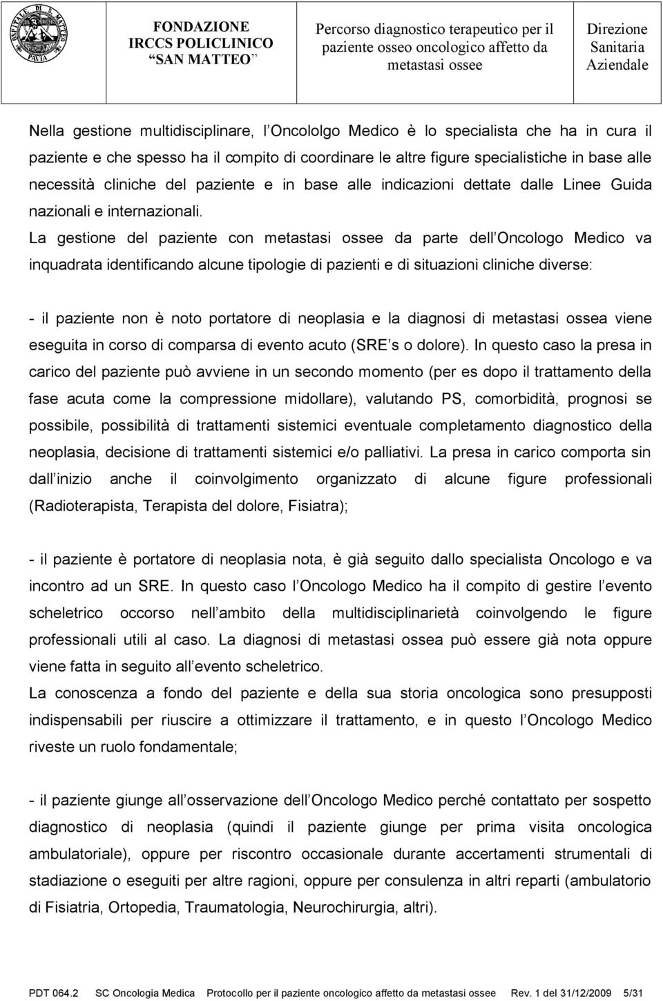 La gestione del paziente con da parte dell Oncologo Medico va inquadrata identificando alcune tipologie di pazienti e di situazioni cliniche diverse: - il paziente non è noto portatore di neoplasia e