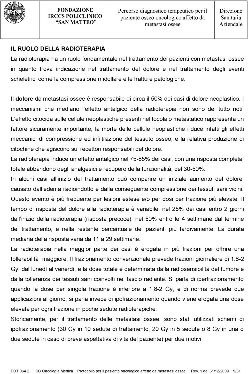 I meccanismi che mediano l effetto antalgico della radioterapia non sono del tutto noti.