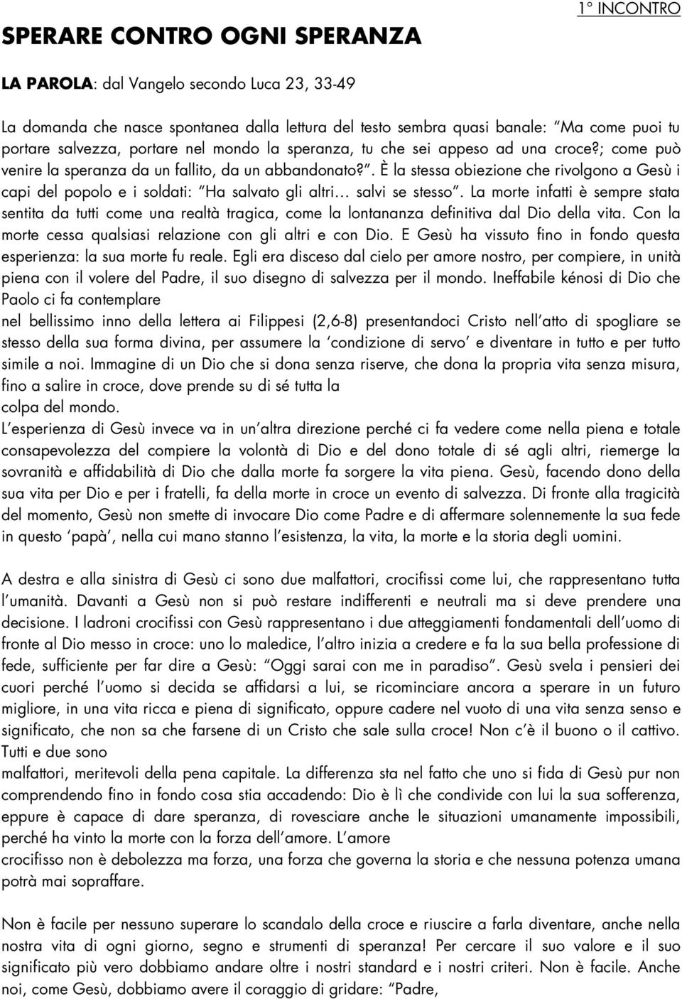 . È la stessa obiezione che rivolgono a Gesù i capi del popolo e i soldati: Ha salvato gli altri salvi se stesso.