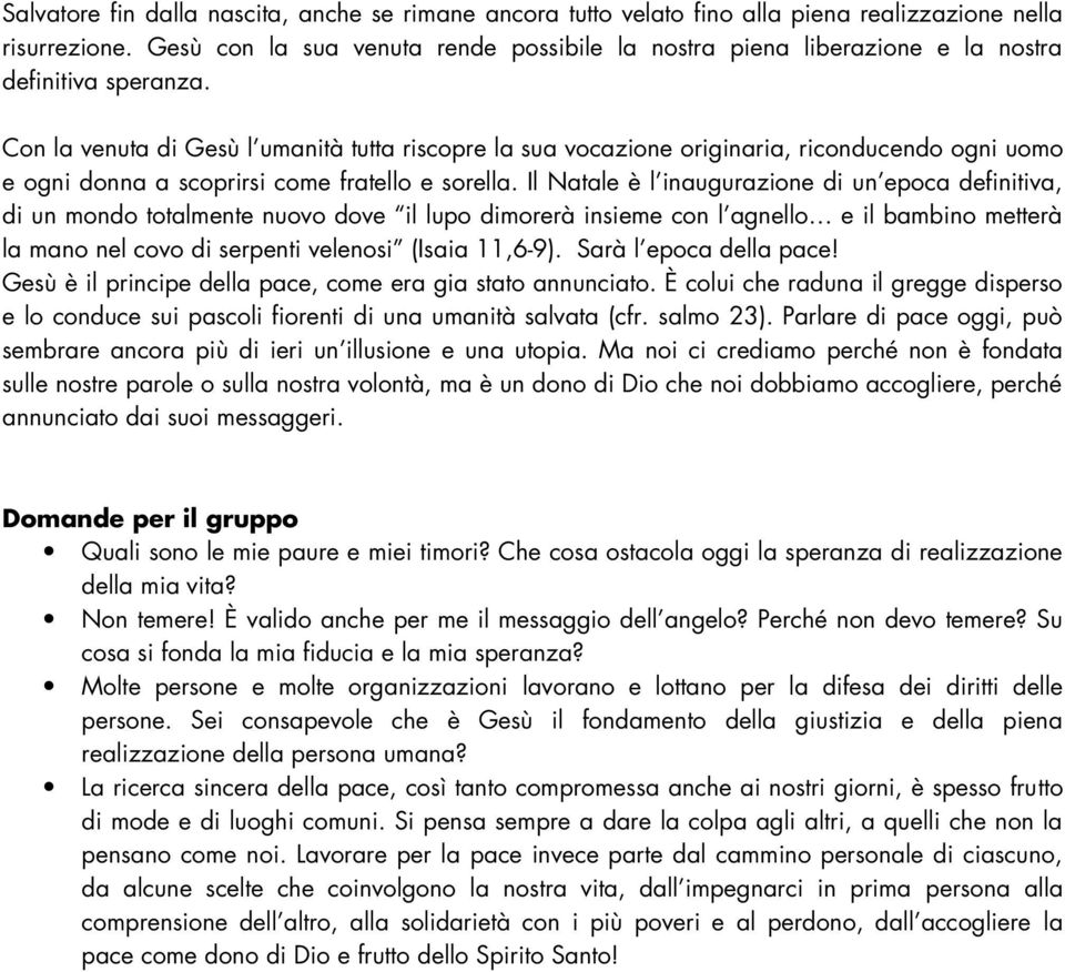 Con la venuta di Gesù l umanità tutta riscopre la sua vocazione originaria, riconducendo ogni uomo e ogni donna a scoprirsi come fratello e sorella.