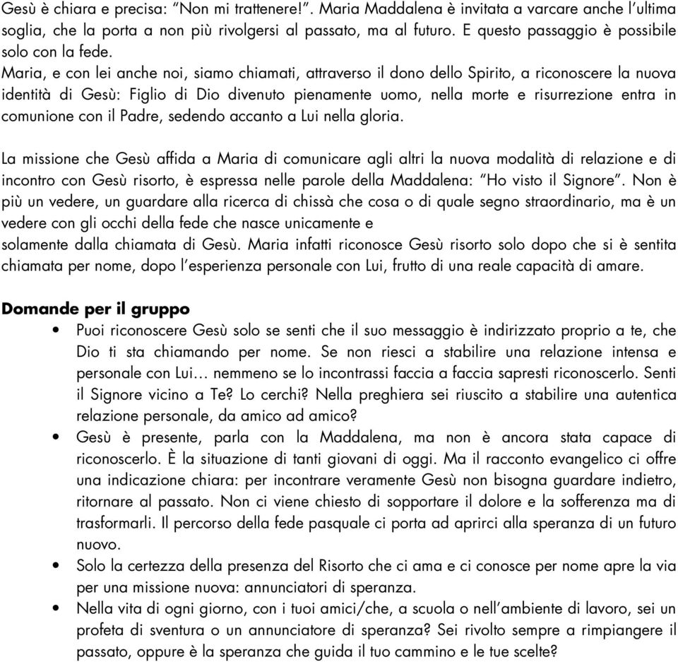 Maria, e con lei anche noi, siamo chiamati, attraverso il dono dello Spirito, a riconoscere la nuova identità di Gesù: Figlio di Dio divenuto pienamente uomo, nella morte e risurrezione entra in