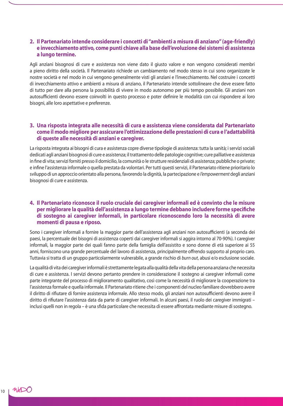 Il Partenariato richiede un cambiamento nel modo stesso in cui sono organizzate le nostre società e nel modo in cui vengono generalmente visti gli anziani e l invecchiamento.