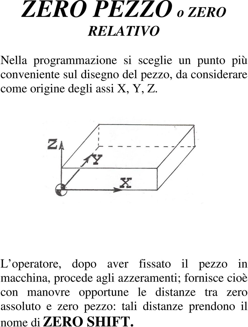 L operatore, dopo aver fissato il pezzo in macchina, procede agli azzeramenti; fornisce