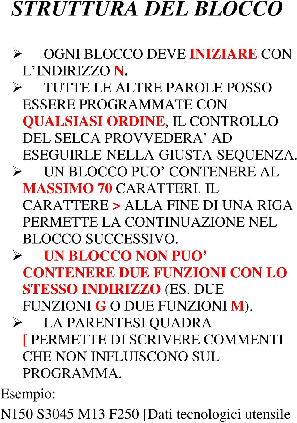 UN BLOCCO PUO CONTENERE AL MASSIMO 70 CARATTERI. IL CARATTERE > ALLA FINE DI UNA RIGA PERMETTE LA CONTINUAZIONE NEL BLOCCO SUCCESSIVO.