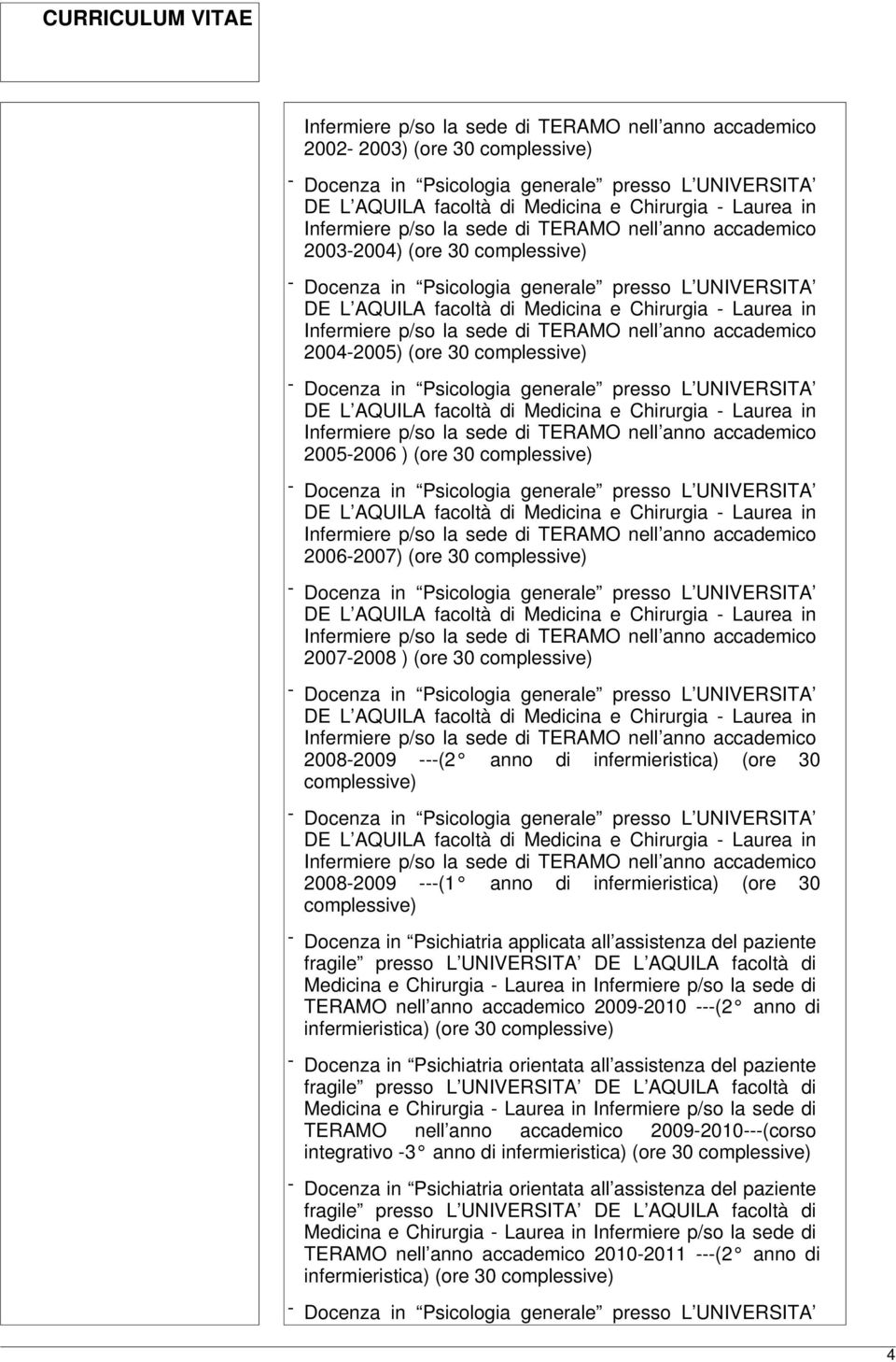 Infermiere p/so la sede di TERAMO nell anno accademico 2004-2005) (ore 30 complessive) - Docenza in Psicologia generale presso L UNIVERSITA DE L AQUILA facoltà di Medicina e Chirurgia - Laurea in