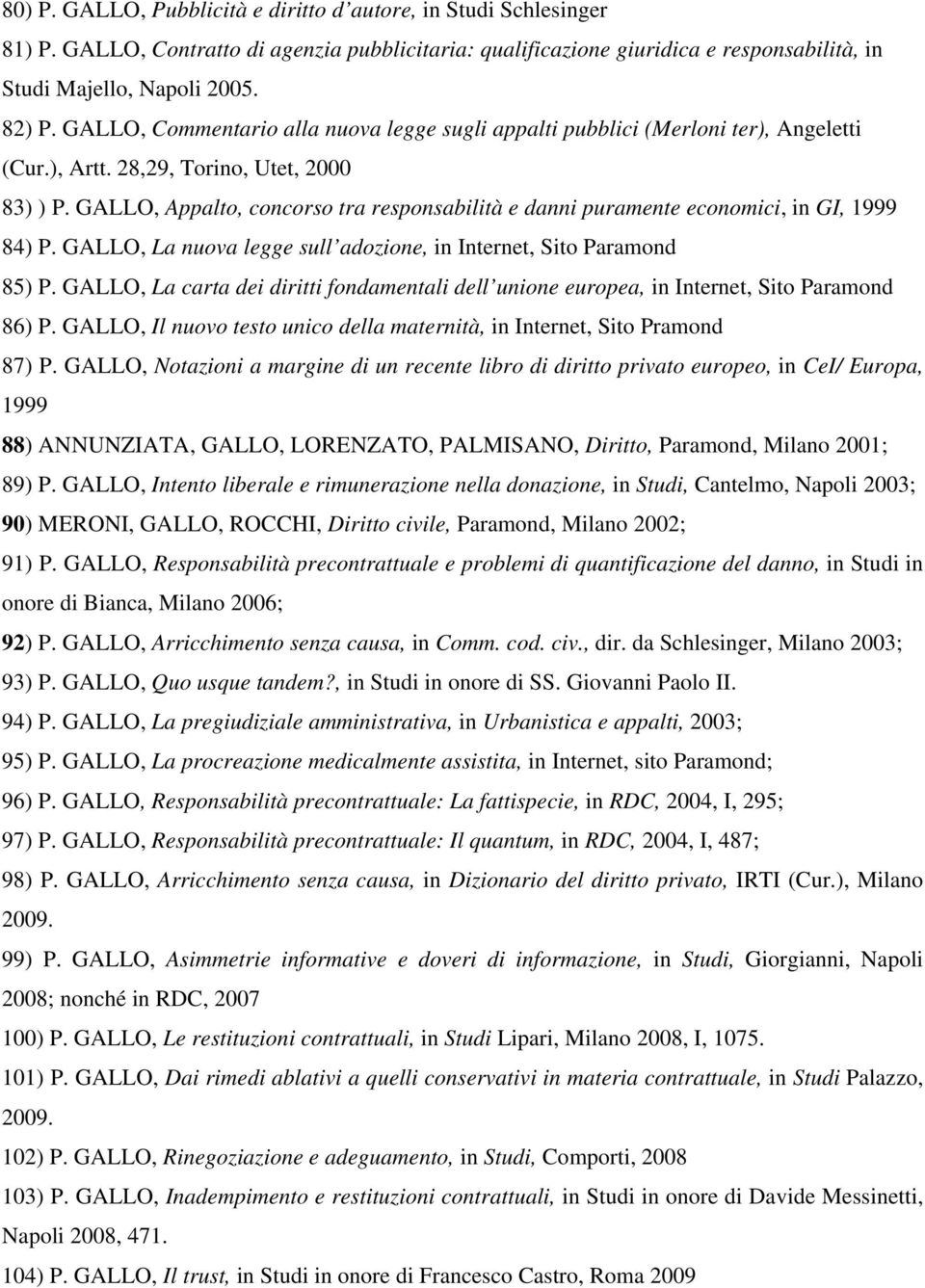 GALLO, Appalto, concorso tra responsabilità e danni puramente economici, in GI, 1999 84) P. GALLO, La nuova legge sull adozione, in Internet, Sito Paramond 85) P.