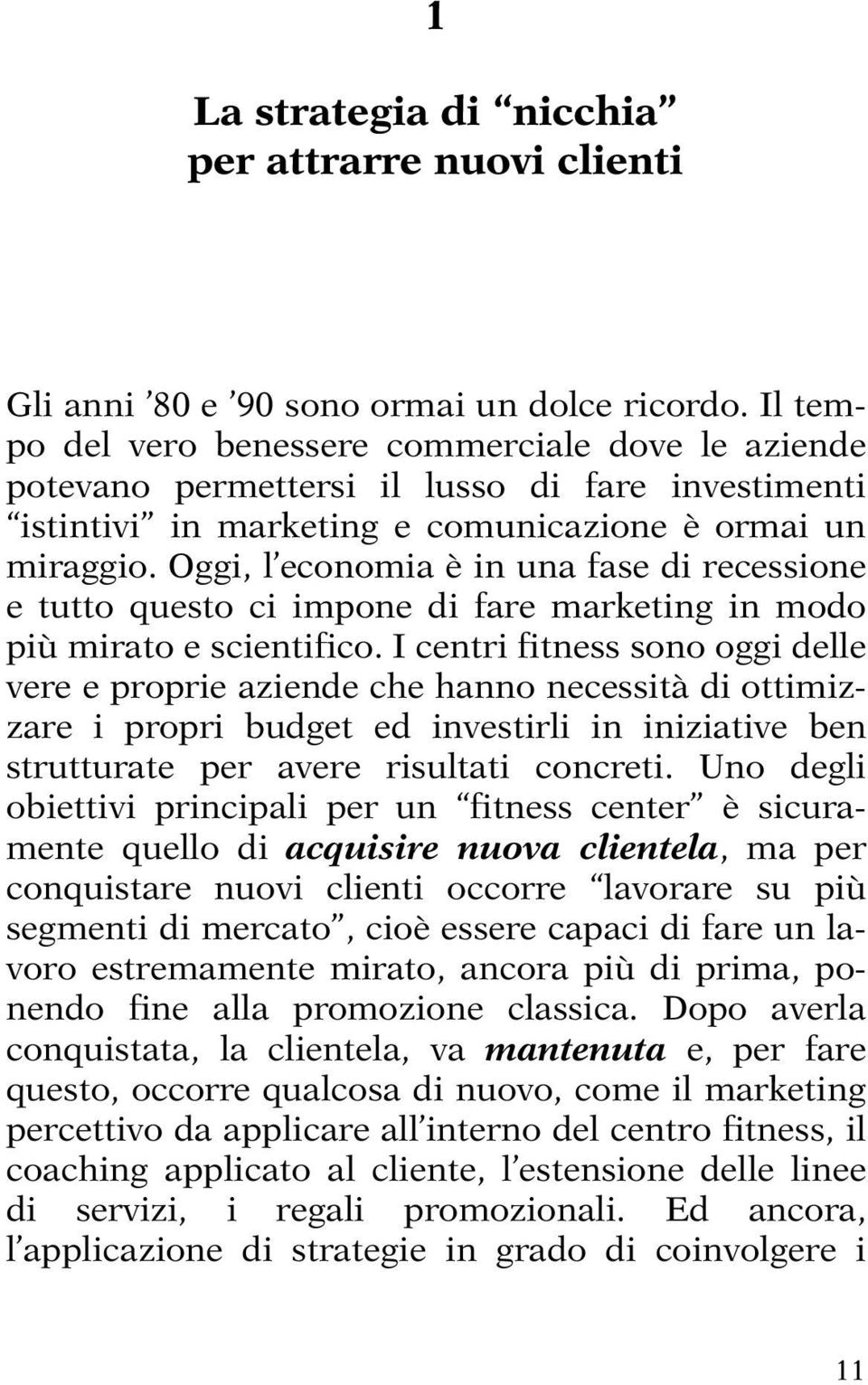 Oggi, l economia è in una fase di recessione e tutto questo ci impone di fare marketing in modo più mirato e scientifico.