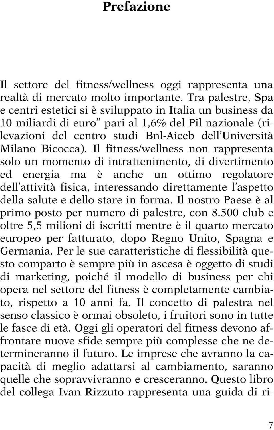 Il fitness/wellness non rappresenta solo un momento di intrattenimento, di divertimento ed energia ma è anche un ottimo regolatore dell attività fisica, interessando direttamente l aspetto della