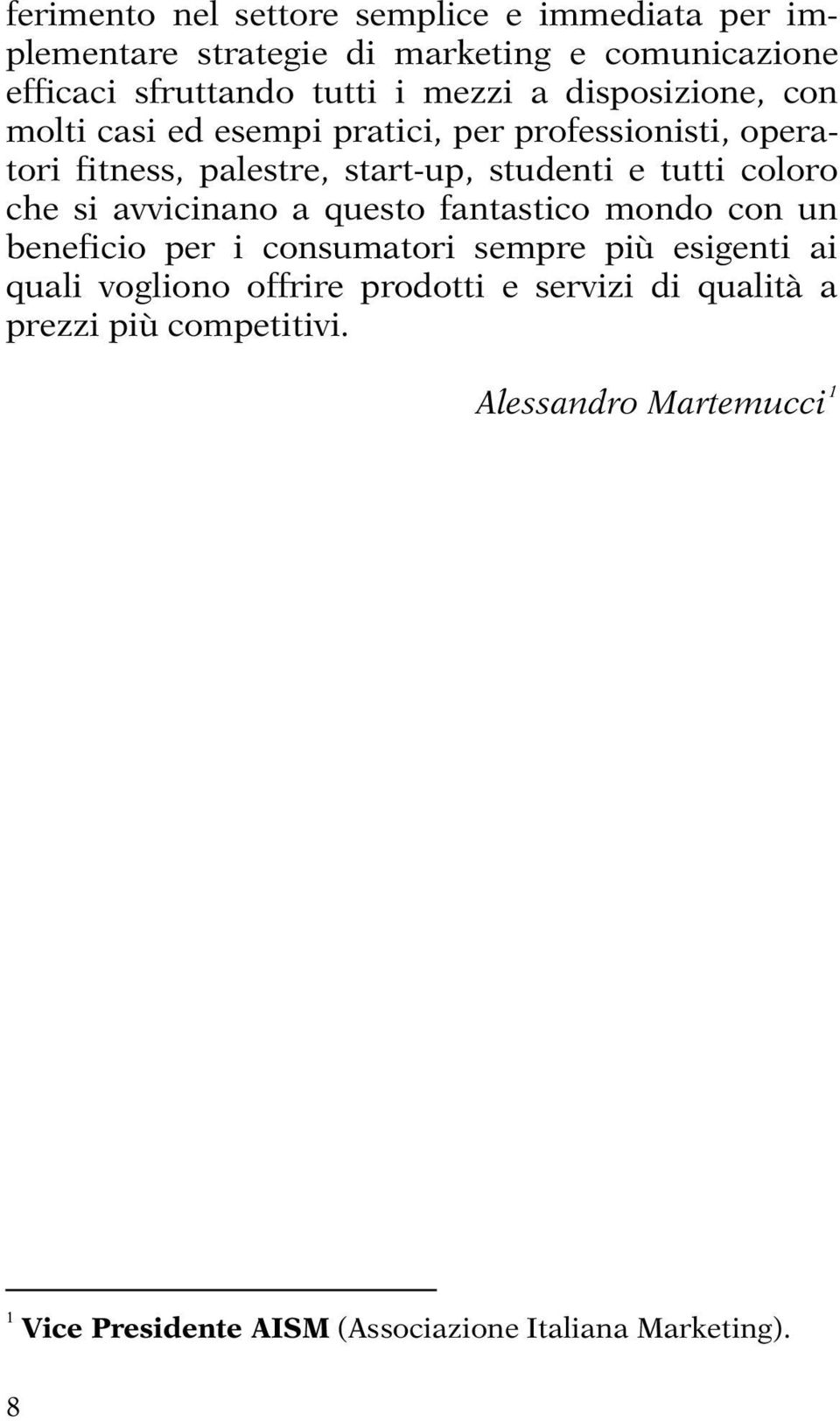 che si avvicinano a questo fantastico mondo con un beneficio per i consumatori sempre più esigenti ai quali vogliono offrire