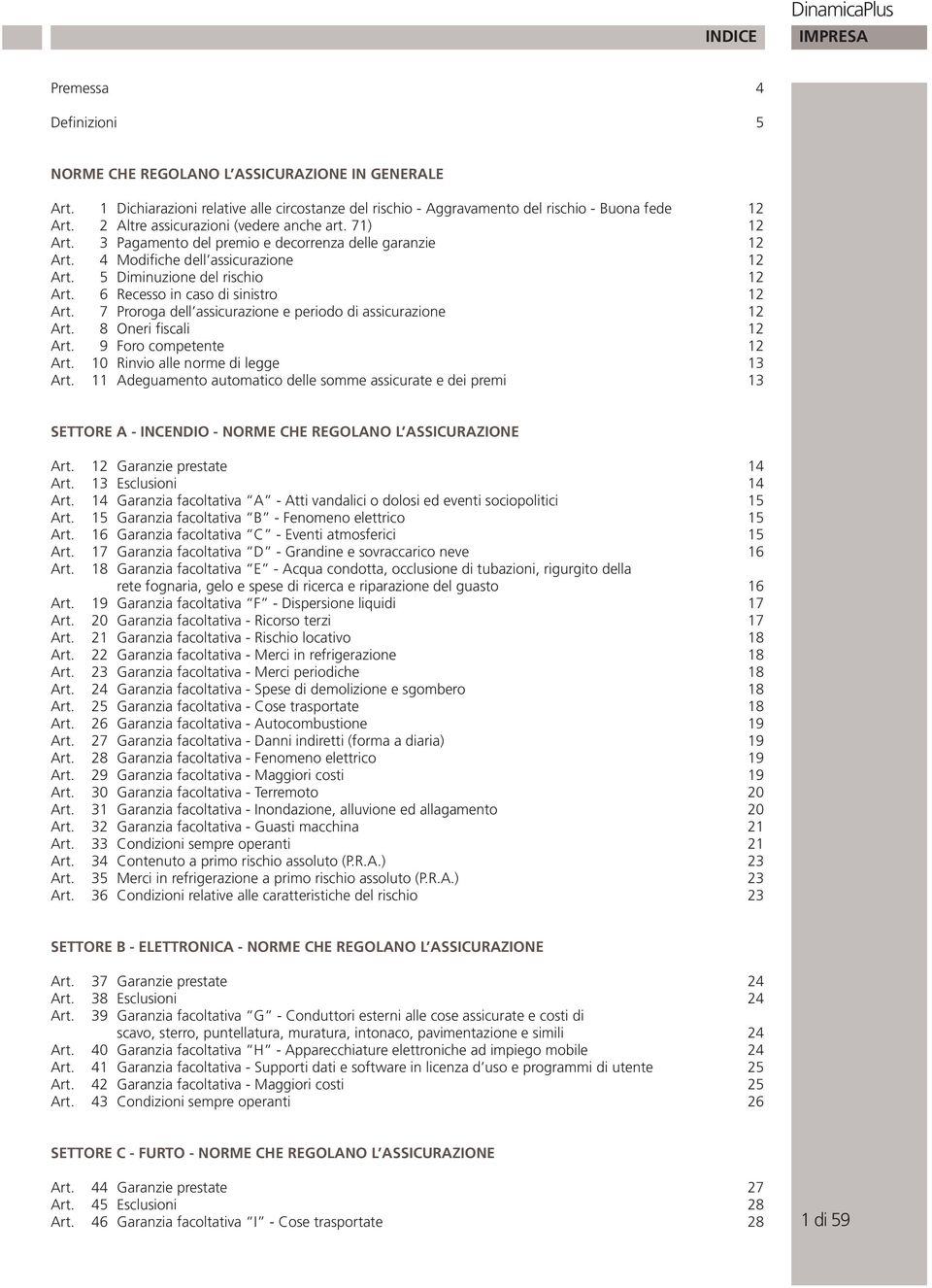 6 Recesso in caso di sinistro 12 Art. 7 Proroga dell assicurazione e periodo di assicurazione 12 Art. 8 Oneri fiscali 12 Art. 9 Foro competente 12 Art. 10 Rinvio alle norme di legge 13 Art.