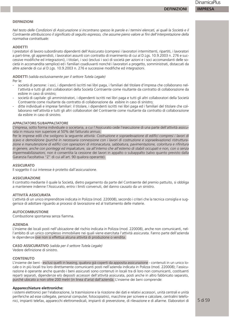 intermittenti, ripartiti, i lavoratori a part-time, gli apprendisti, i lavoratori assunti con contratto di inserimento di cui al D.Lgs. 10.9.2003 n.