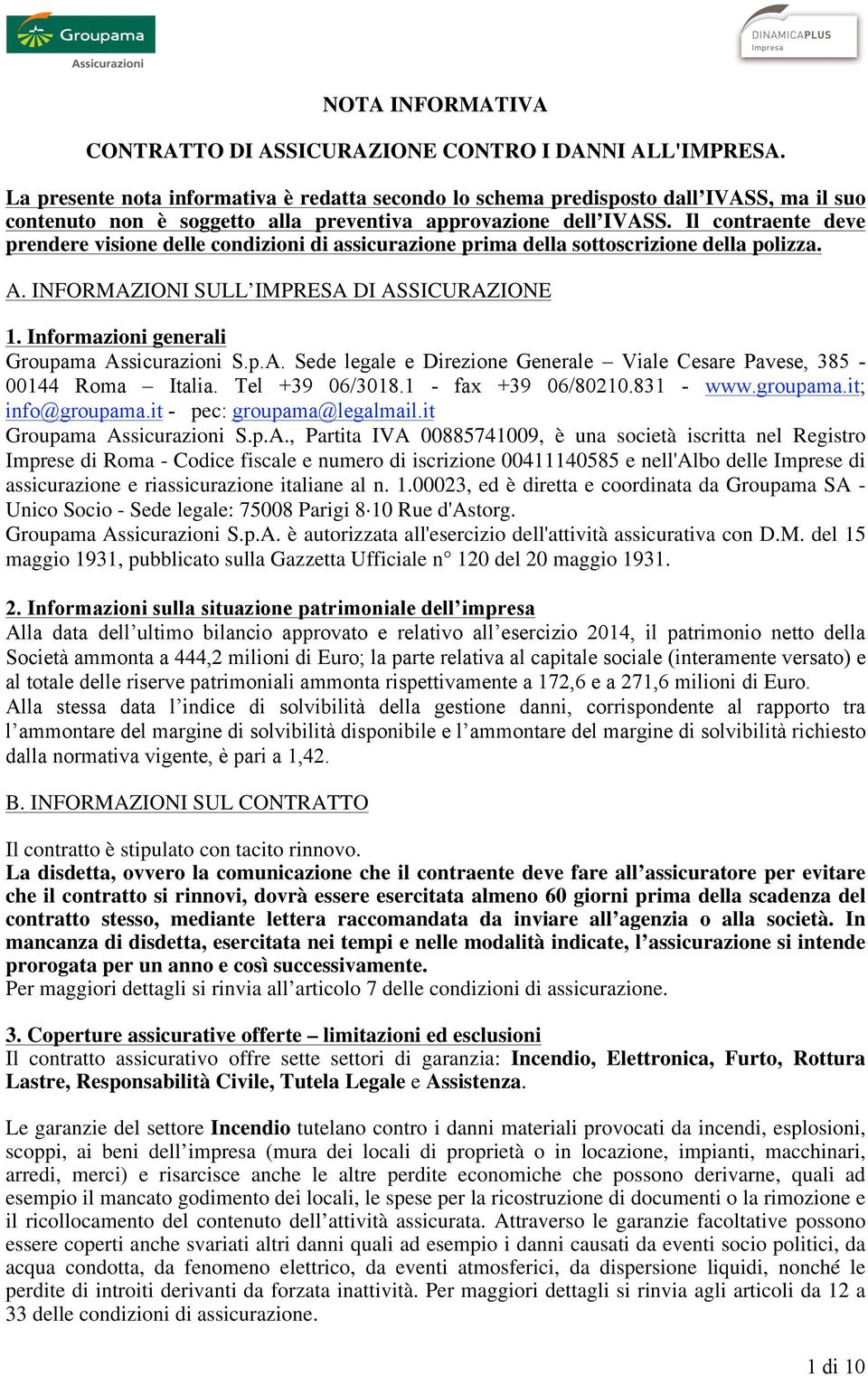 Il contraente deve prendere visione delle condizioni di assicurazione prima della sottoscrizione della polizza. A. INFORMAZIONI SULL DI ASSICURAZIONE 1. Informazioni generali Groupama Assicurazioni S.