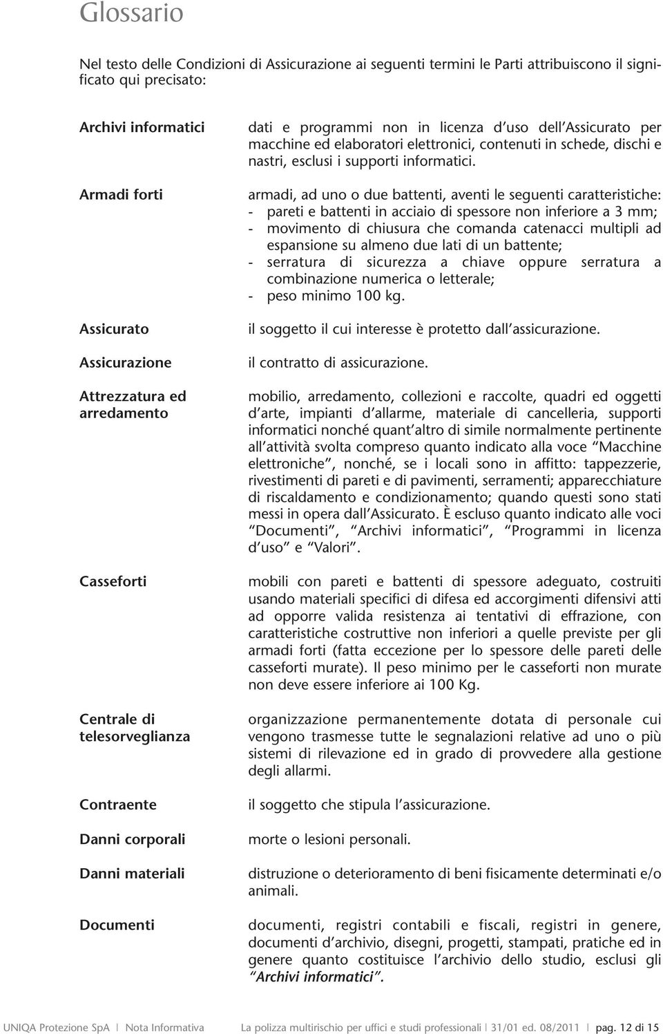 elettronici, contenuti in schede, dischi e nastri, esclusi i supporti informatici.