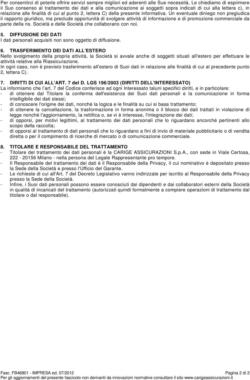 Un eventuale diniego non pregiudica il rapporto giuridico, ma preclude opportunità di svolgere attività di informazione e di promozione commerciale da parte della ns.