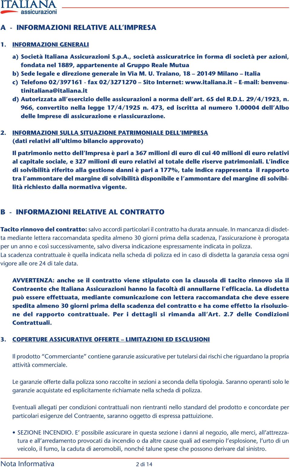 it d) Autorizzata all esercizio delle assicurazioni a norma dell art. 65 del R.D.L. 29/4/1923, n. 966, convertito nella legge 17/4/1925 n. 473, ed iscritta al numero 1.