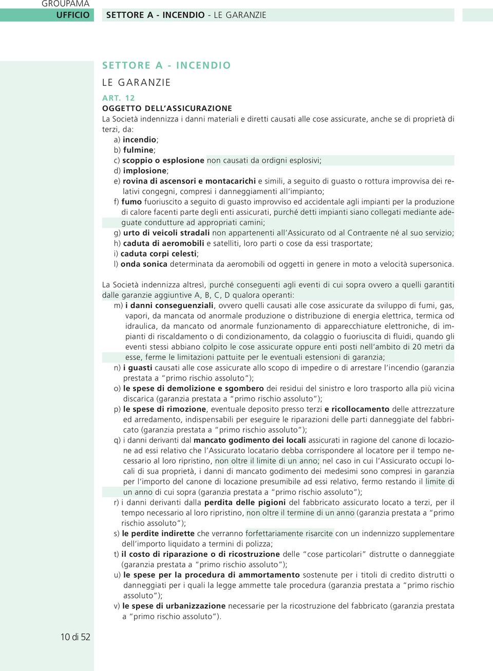 causati da ordigni esplosivi; d) implosione; e) rovina di ascensori e montacarichi e simili, a seguito di guasto o rottura improvvisa dei relativi congegni, compresi i danneggiamenti all impianto; f)