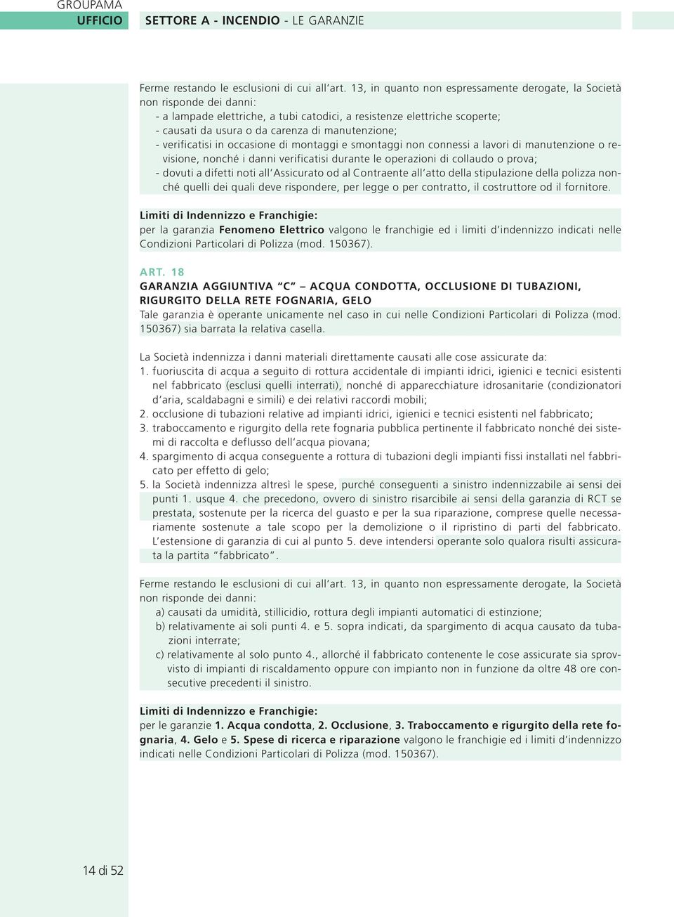 manutenzione; - verificatisi in occasione di montaggi e smontaggi non connessi a lavori di manutenzione o revisione, nonché i danni verificatisi durante le operazioni di collaudo o prova; - dovuti a