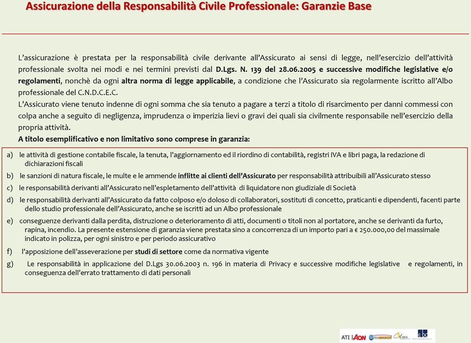 2005 e successive modifiche legislative e/o regolamenti, nonchè da ogni altra norma di legge applicabile, a condizione che l Assicurato sia regolarmente iscritto all Albo professionale del C.N.D.C.E.