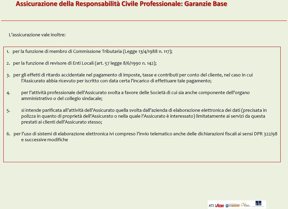 per gli effetti di ritardo accidentale nel pagamento di imposte, tasse e contributi per conto del cliente, nel caso in cui l Assicurato abbia ricevuto per iscritto con data certa l incarico di